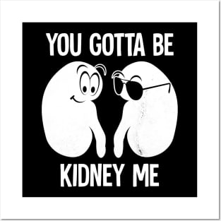 you gotta be kidney me Posters and Art